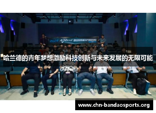 哈兰德的青年梦想激励科技创新与未来发展的无限可能 哈兰德的青年梦想激励科技创新与未来发展的无限可能