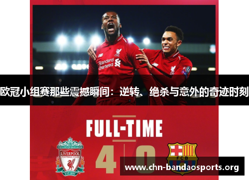 欧冠小组赛那些震撼瞬间:逆转、绝杀与意外的奇迹时刻 欧冠小组赛那些震撼瞬间:逆转、绝杀与意外的奇迹时刻