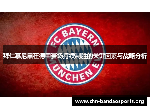 拜仁慕尼黑在德甲赛场持续制胜的关键因素与战略分析 拜仁慕尼黑在德甲赛场持续制胜的关键因素与战略分析