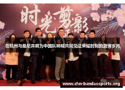 在杭州与桑尼并肩为中国队呐喊共同见证荣耀时刻的激情岁月 在杭州与桑尼并肩为中国队呐喊共同见证荣耀时刻的激情岁月