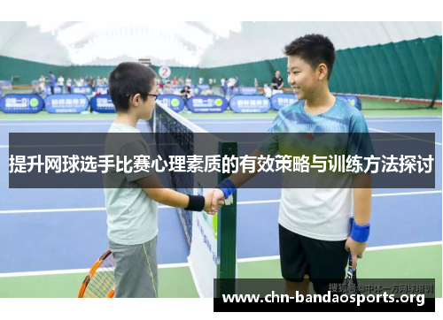提升网球选手比赛心理素质的有效策略与训练方法探讨