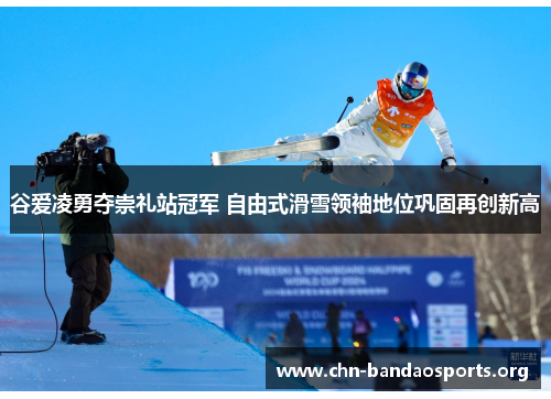 谷爱凌勇夺崇礼站冠军 自由式滑雪领袖地位巩固再创新高 谷爱凌勇夺崇礼站冠军 自由式滑雪领袖地位巩固再创新高