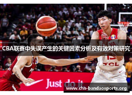 CBA联赛中失误产生的关键因素分析及有效对策研究 CBA联赛中失误产生的关键因素分析及有效对策研究