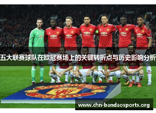 五大联赛球队在欧冠赛场上的关键转折点与历史影响分析