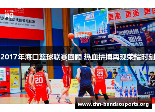 2017年海口篮球联赛回顾 热血拼搏再现荣耀时刻