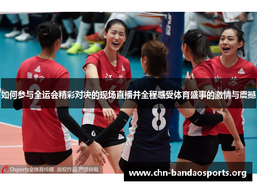 如何参与全运会精彩对决的现场直播并全程感受体育盛事的激情与震撼 如何参与全运会精彩对决的现场直播并全程感受体育盛事的激情与震撼