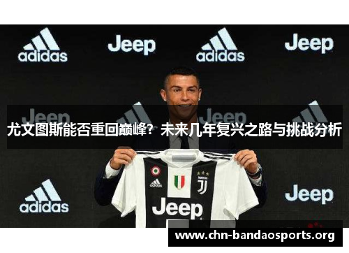 尤文图斯能否重回巅峰？未来几年复兴之路与挑战分析
