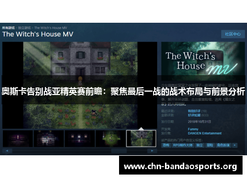 奥斯卡告别战亚精英赛前瞻:聚焦最后一战的战术布局与前景分析 奥斯卡告别战亚精英赛前瞻:聚焦最后一战的战术布局与前景分析