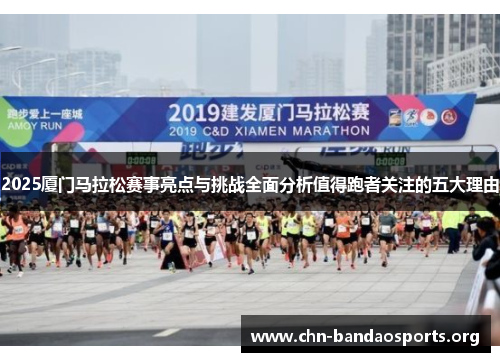 2025厦门马拉松赛事亮点与挑战全面分析值得跑者关注的五大理由 2025厦门马拉松赛事亮点与挑战全面分析值得跑者关注的五大理由