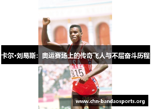 卡尔·刘易斯：奥运赛场上的传奇飞人与不屈奋斗历程