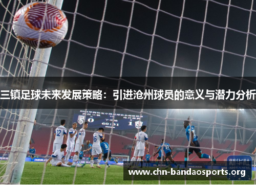三镇足球未来发展策略：引进沧州球员的意义与潜力分析