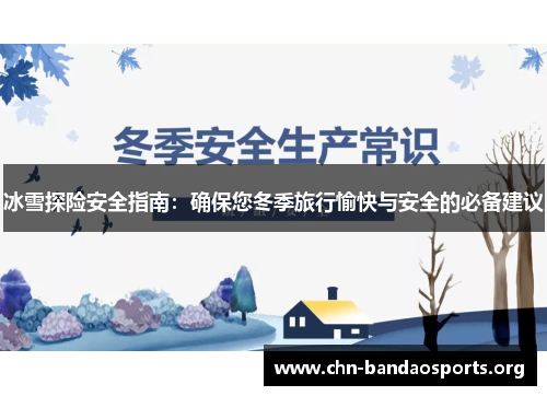 冰雪探险安全指南：确保您冬季旅行愉快与安全的必备建议