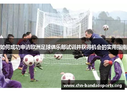 如何成功申请欧洲足球俱乐部试训并获得机会的实用指南 如何成功申请欧洲足球俱乐部试训并获得机会的实用指南