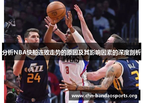 分析NBA快船连败走势的原因及其影响因素的深度剖析 分析NBA快船连败走势的原因及其影响因素的深度剖析