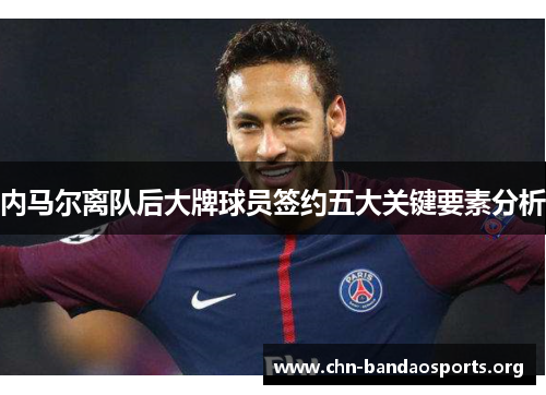 内马尔离队后大牌球员签约五大关键要素分析 内马尔离队后大牌球员签约五大关键要素分析
