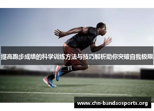 提高跑步成绩的科学训练方法与技巧解析助你突破自我极限