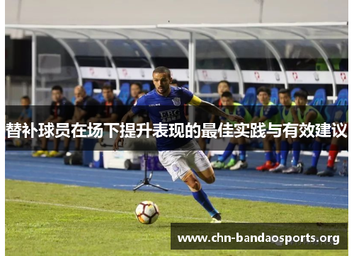替补球员在场下提升表现的最佳实践与有效建议