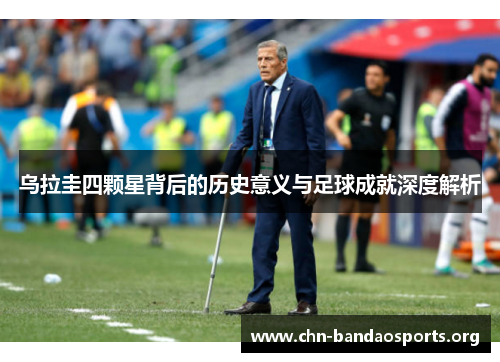 乌拉圭四颗星背后的历史意义与足球成就深度解析 乌拉圭四颗星背后的历史意义与足球成就深度解析