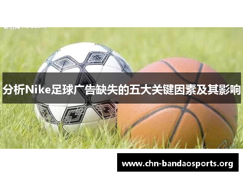分析Nike足球广告缺失的五大关键因素及其影响 分析Nike足球广告缺失的五大关键因素及其影响
