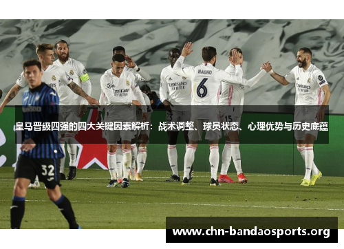 皇马晋级四强的四大关键因素解析:战术调整、球员状态、心理优势与历史底蕴 皇马晋级四强的四大关键因素解析:战术调整、球员状态、心理优势与历史底蕴
