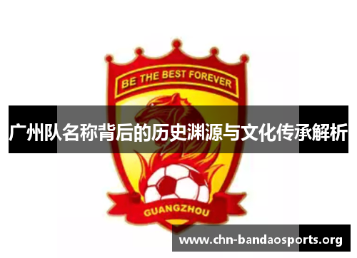 广州队名称背后的历史渊源与文化传承解析 广州队名称背后的历史渊源与文化传承解析
