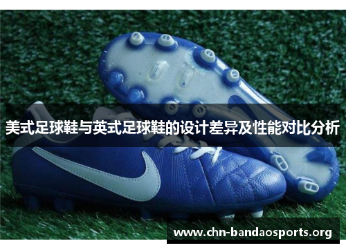美式足球鞋与英式足球鞋的设计差异及性能对比分析