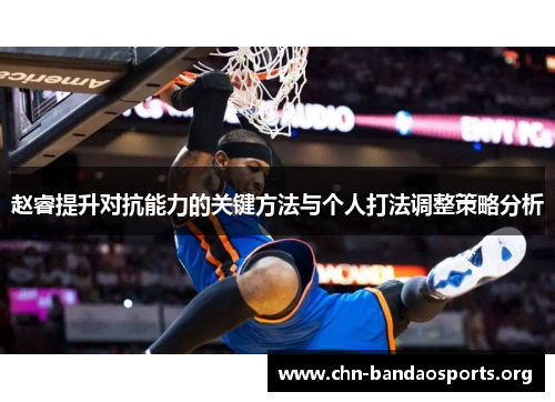 赵睿提升对抗能力的关键方法与个人打法调整策略分析