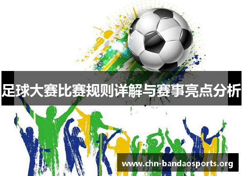 足球大赛比赛规则详解与赛事亮点分析 足球大赛比赛规则详解与赛事亮点分析