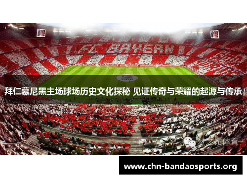 拜仁慕尼黑主场球场历史文化探秘 见证传奇与荣耀的起源与传承 拜仁慕尼黑主场球场历史文化探秘 见证传奇与荣耀的起源与传承